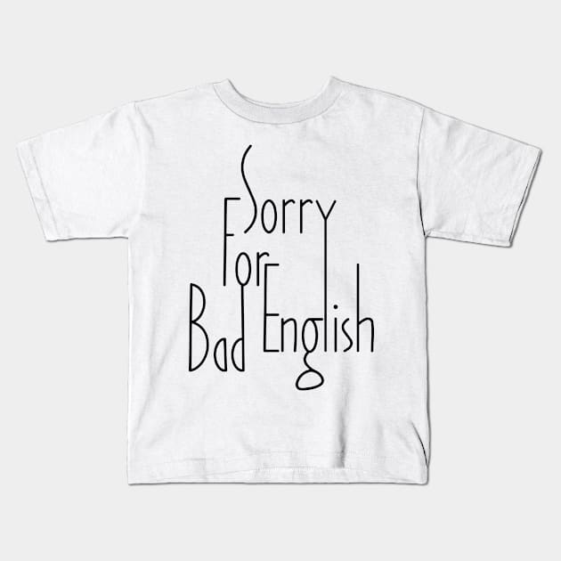 Sorry For Bad English (v1) Kids T-Shirt by bluerockproducts